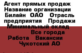 Агент прямых продаж › Название организации ­ Билайн, ОАО › Отрасль предприятия ­ Продажи › Минимальный оклад ­ 15 000 - Все города Работа » Вакансии   . Чукотский АО